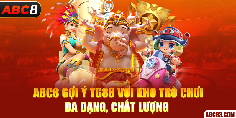 ABC8 gợi ý TG88 với kho trò chơi đa dạng, chất lượng